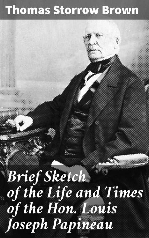 bw-brief-sketch-of-the-life-and-times-of-the-hon-louis-joseph-papineau-good-press-4064066408893