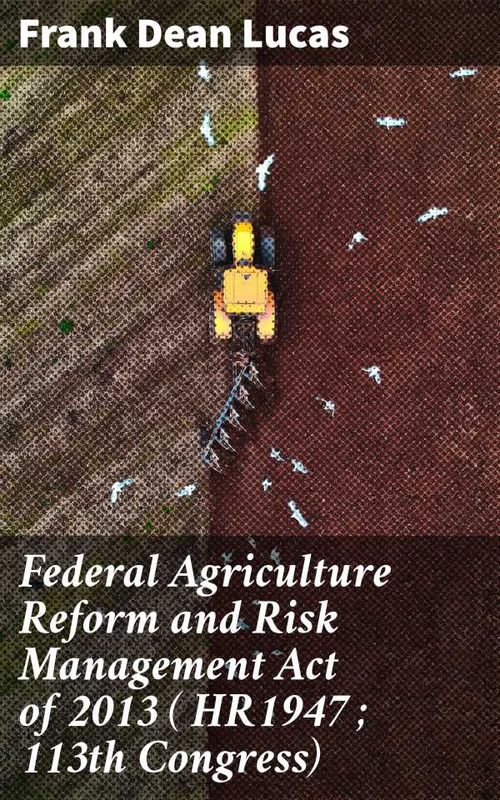 Federal Agriculture Reform and Risk Management Act of 2013 HR1947 113th Congress