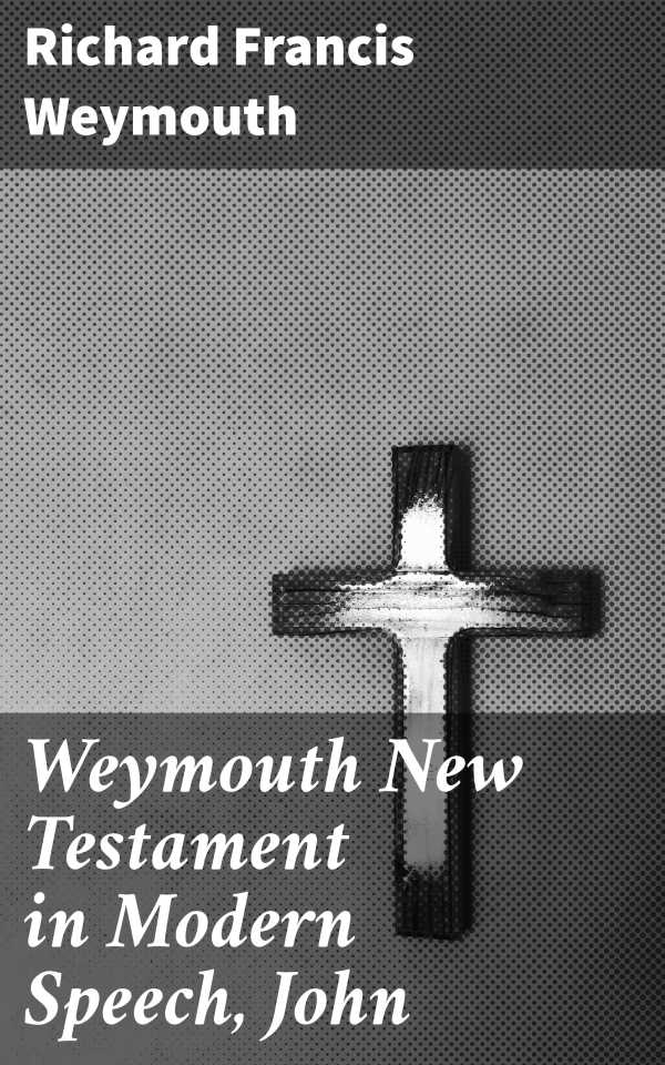 bw-weymouth-new-testament-in-modern-speech-john-good-press-4064066091071