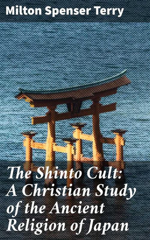 The Shinto Cult A Christian Study of the Ancient Religion of Japan