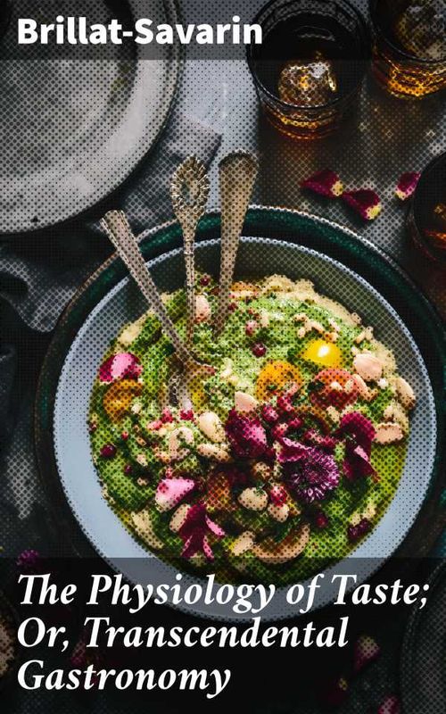 The Physiology of Taste Or Transcendental Gastronomy