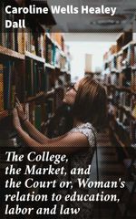 bw-the-college-the-market-and-the-court-or-womans-relation-to-education-labor-and-law-good-press-4057664561152