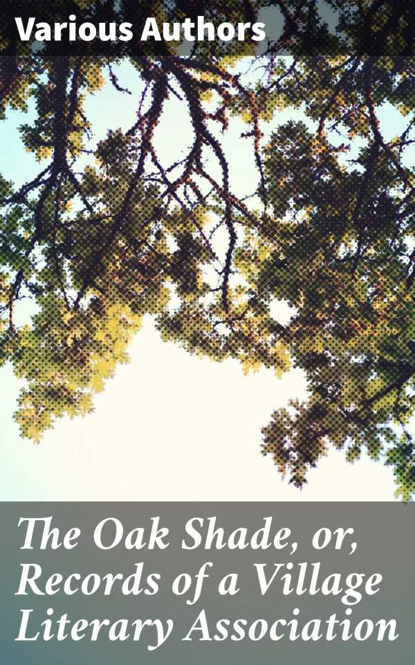bw-the-oak-shade-or-records-of-a-village-literary-association-good-press-4064066424442