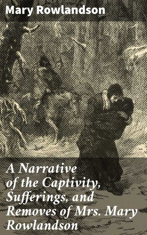 A Narrative of the Captivity Sufferings and Removes of Mrs Mary Rowlandson