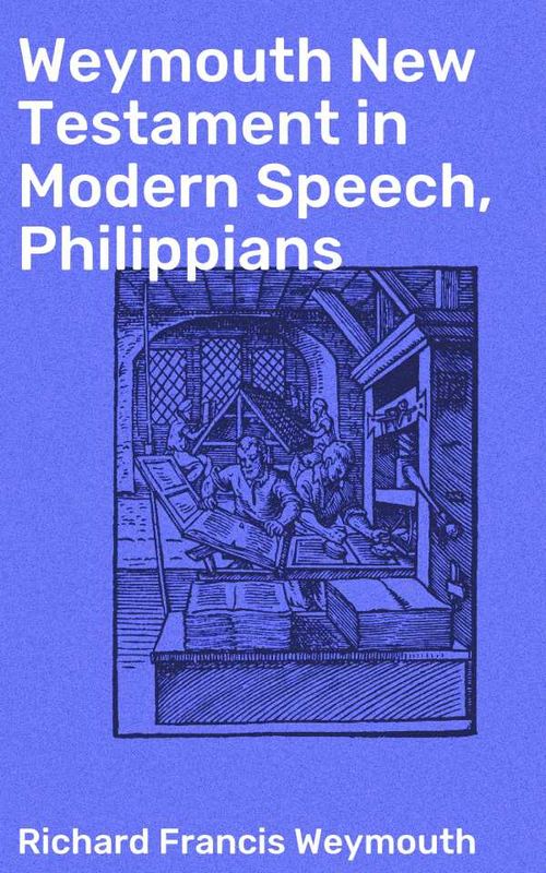 Weymouth New Testament in Modern Speech Philippians