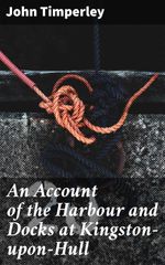 bw-an-account-of-the-harbour-and-docks-at-kingstonuponhull-good-press-4064066413545