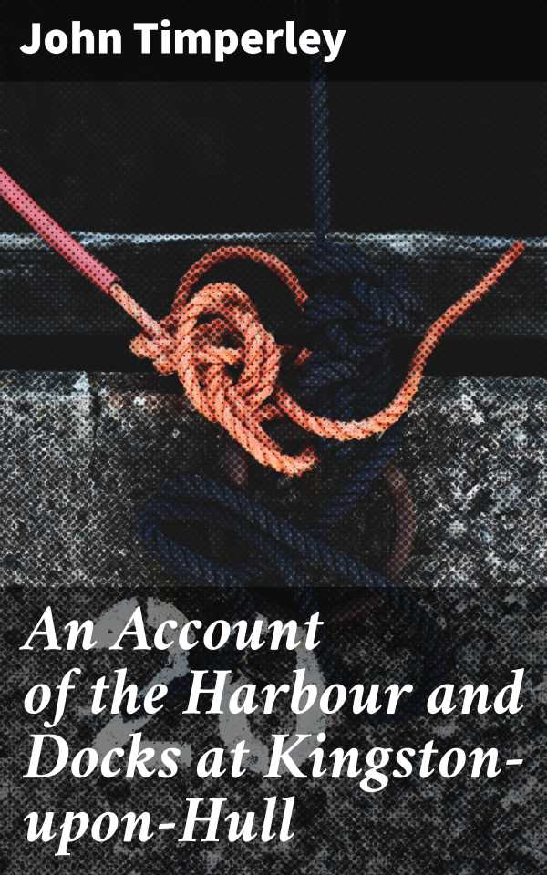 bw-an-account-of-the-harbour-and-docks-at-kingstonuponhull-good-press-4064066413545