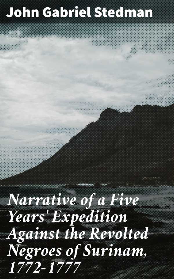 bw-narrative-of-a-five-years-expedition-against-the-revolted-negroes-of-surinam-17721777-good-press-4064066439224