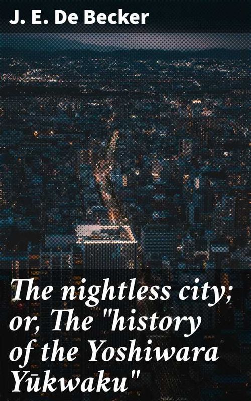 The nightless city or The history of the Yoshiwara Ykwaku