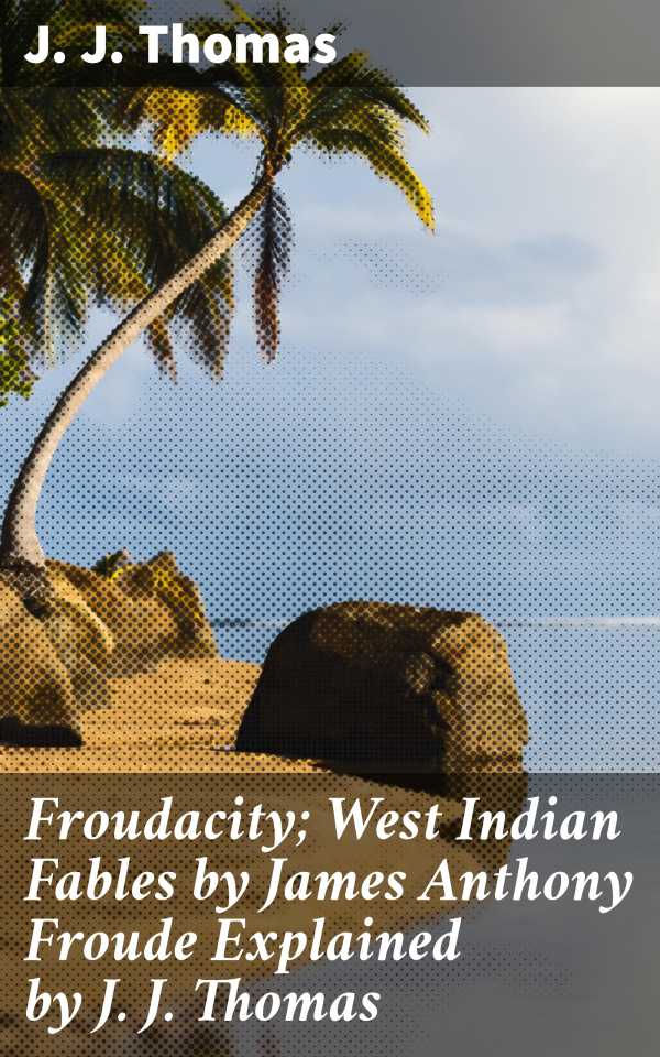 bw-froudacity-west-indian-fables-by-james-anthony-froude-explained-by-j-j-thomas-good-press-4064066204969