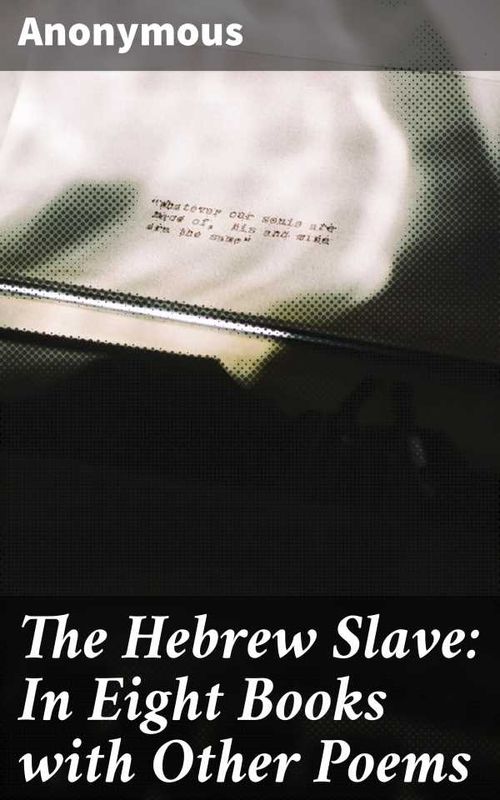 The Hebrew Slave In Eight Books with Other Poems