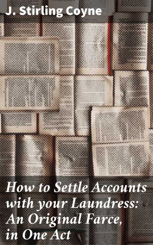 How to Settle Accounts with your Laundress An Original Farce in One Act