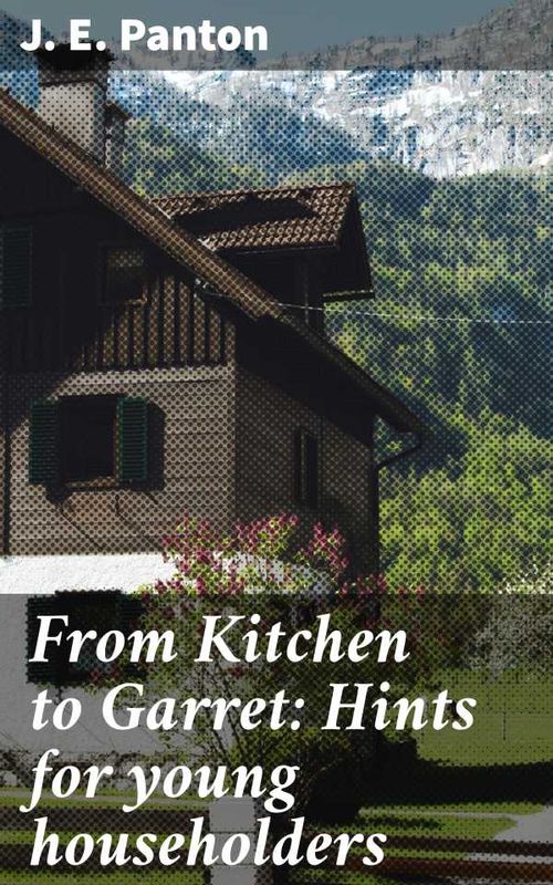 From Kitchen to Garret Hints for young householders