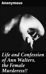 bw-life-and-confession-of-ann-walters-the-female-murderess-good-press-4066338111418