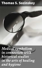 bw-medical-symbolism-in-connection-with-historical-studies-in-the-arts-of-healing-and-hygiene-good-press-4066339528772