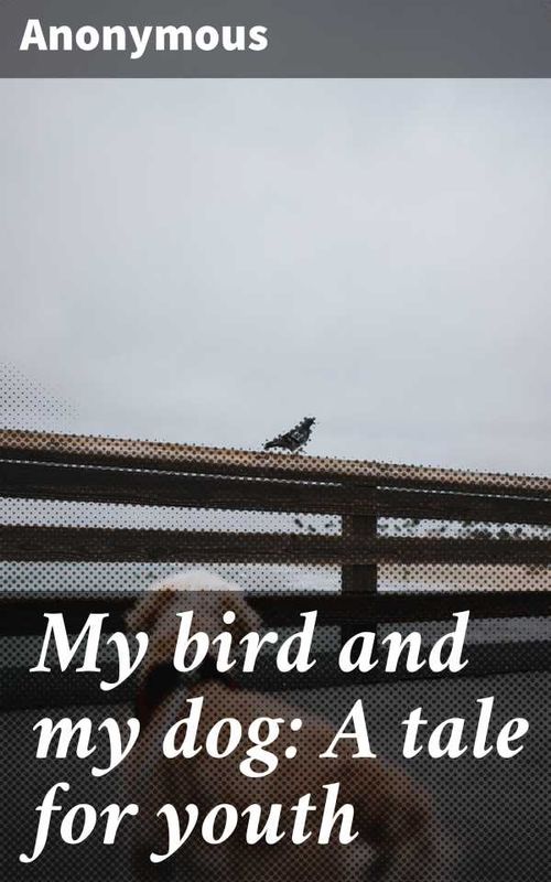 My bird and my dog A tale for youth