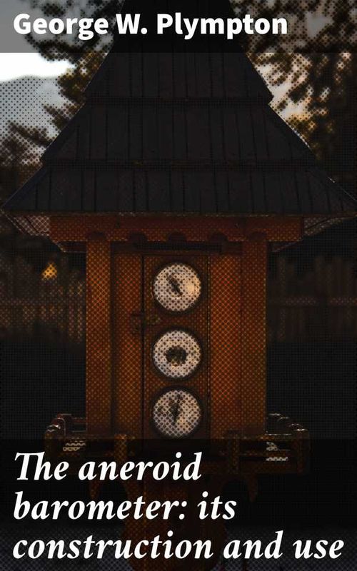The aneroid barometer its construction and use