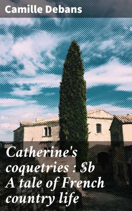 Catherines coquetries A tale of French country life