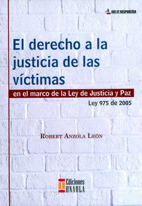 El derecho a la justicia de las víctimas en el marco de la ley de justicia y paz ley 975 de 2005