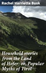 bw-household-stories-from-the-land-of-hofer-or-popular-myths-of-tirol-good-press-4064066218027