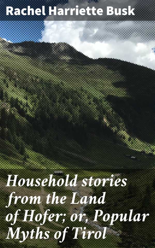 bw-household-stories-from-the-land-of-hofer-or-popular-myths-of-tirol-good-press-4064066218027