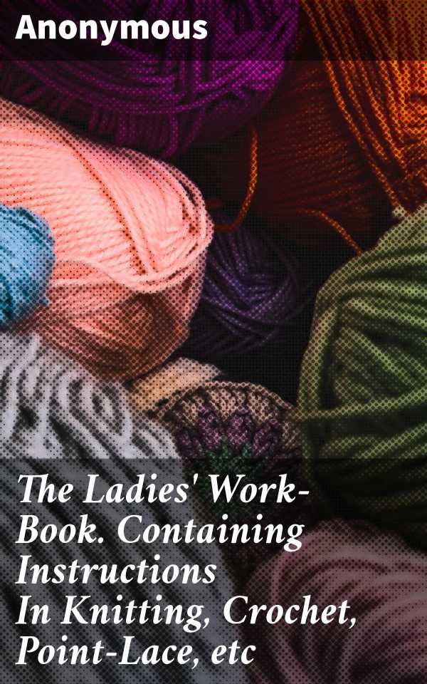 bw-the-ladies-workbook-containing-instructions-in-knitting-crochet-pointlace-etc-good-press-8596547522577
