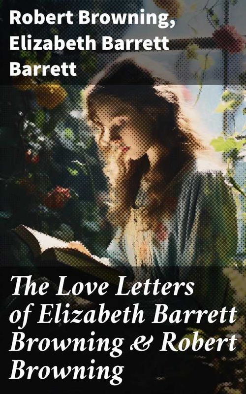 The Love Letters of Elizabeth Barrett Browning Robert Browning