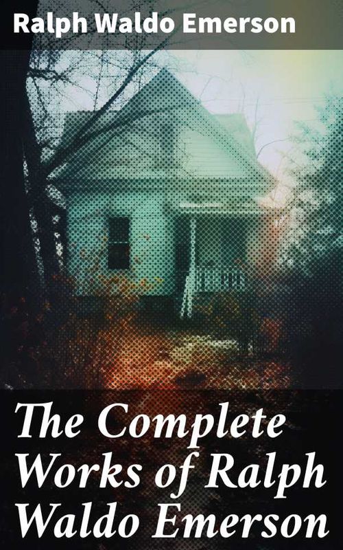 The Complete Works of Ralph Waldo Emerson