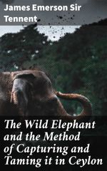 bw-the-wild-elephant-and-the-method-of-capturing-and-taming-it-in-ceylon-good-press-4064066135232