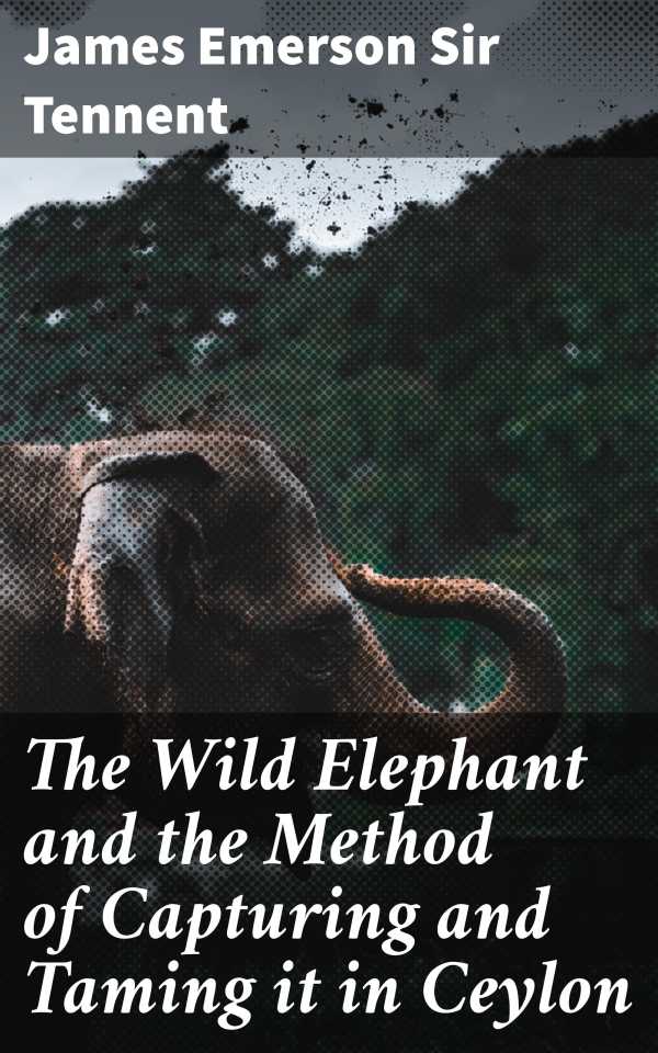 bw-the-wild-elephant-and-the-method-of-capturing-and-taming-it-in-ceylon-good-press-4064066135232