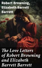 bw-the-love-letters-of-robert-browning-and-elizabeth-barrett-barrett-good-press-8596547802563