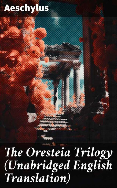 The Oresteia Trilogy Unabridged English Translation