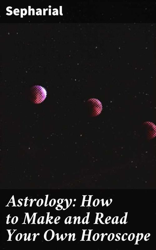 Astrology How to Make and Read Your Own Horoscope