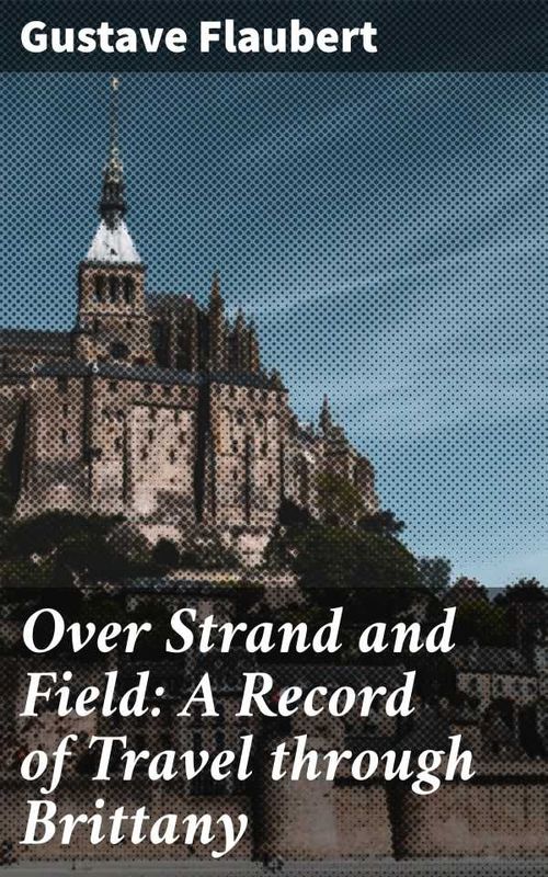 Over Strand and Field A Record of Travel through Brittany