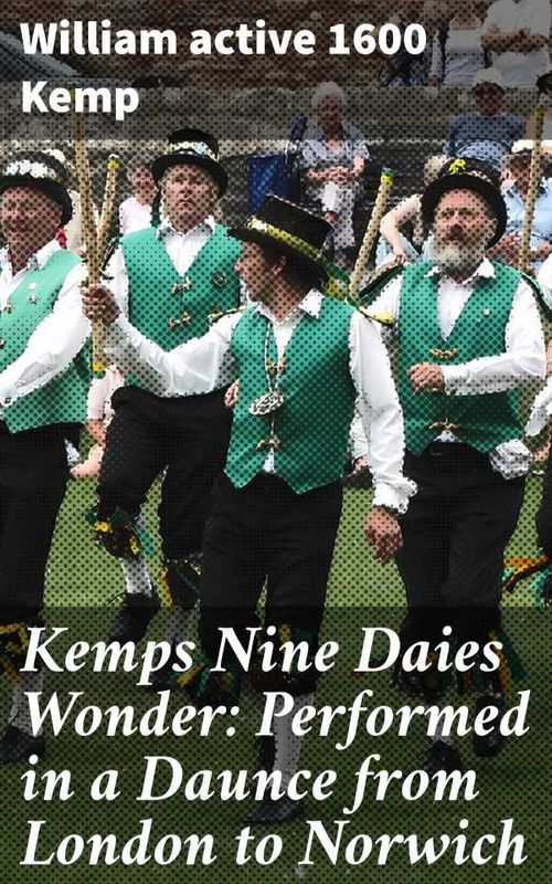 Kemps Nine Daies Wonder Performed in a Daunce from London to Norwich