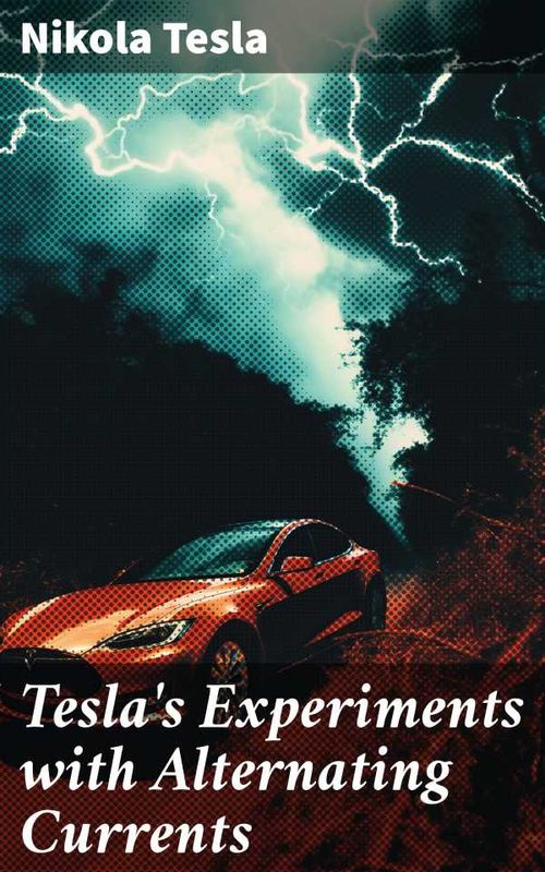 Teslas Experiments with Alternating Currents