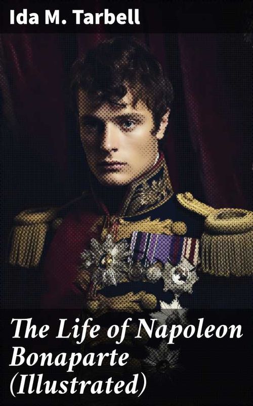 The Life of Napoleon Bonaparte Illustrated
