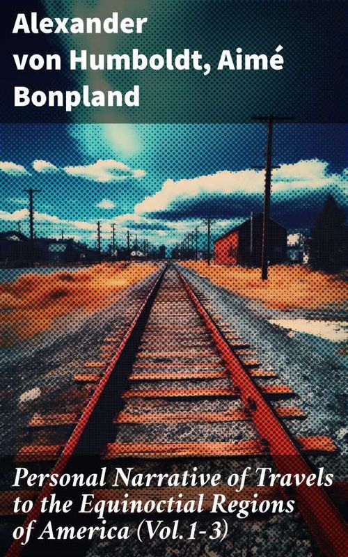 Personal Narrative of Travels to the Equinoctial Regions of America Vol13