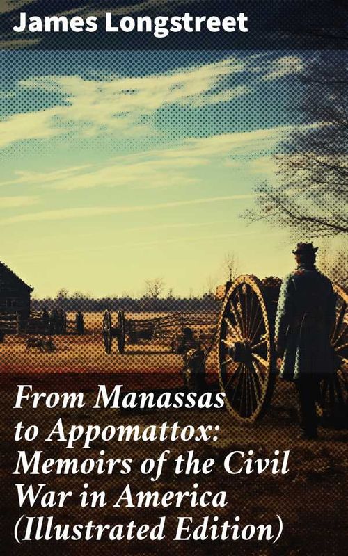 From Manassas to Appomattox Memoirs of the Civil War in America Illustrated Edition