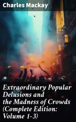 bw-extraordinary-popular-delusions-and-the-madness-of-crowds-complete-edition-volume-13-good-press-8596547775164