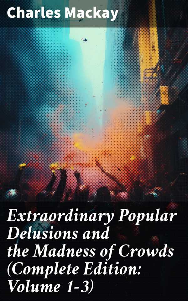 bw-extraordinary-popular-delusions-and-the-madness-of-crowds-complete-edition-volume-13-good-press-8596547775164