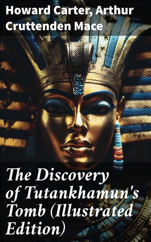 The Discovery of Tutankhamuns Tomb Illustrated Edition