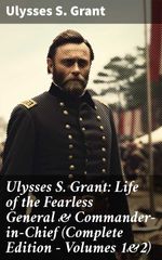 bw-ulysses-s-grant-life-of-the-fearless-general-amp-commanderinchief-complete-edition-volumes-1amp2-good-press-8596547812951