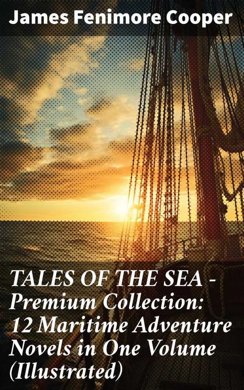 TALES OF THE SEA Premium Collection 12 Maritime Adventure Novels in One Volume Illustrated
