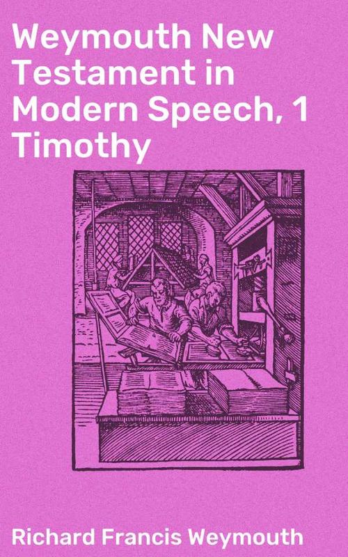 Weymouth New Testament in Modern Speech 1 Timothy