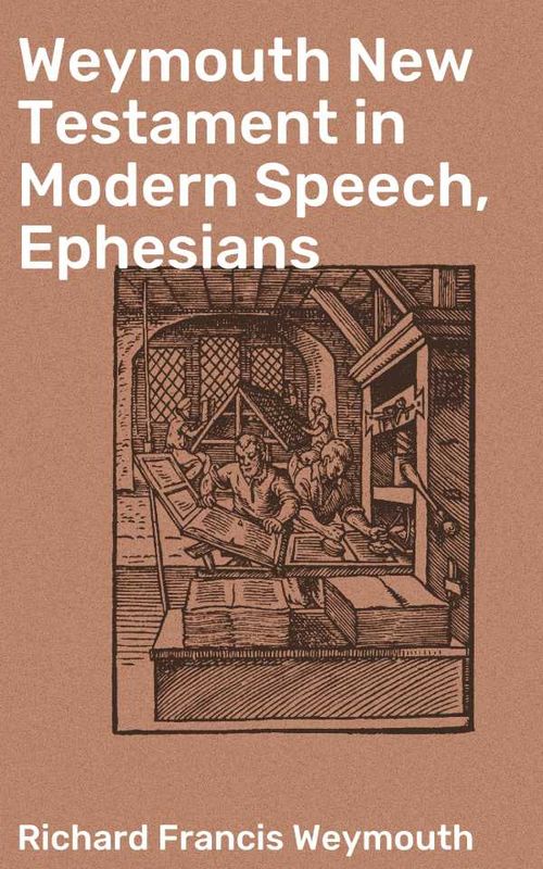 Weymouth New Testament in Modern Speech Ephesians