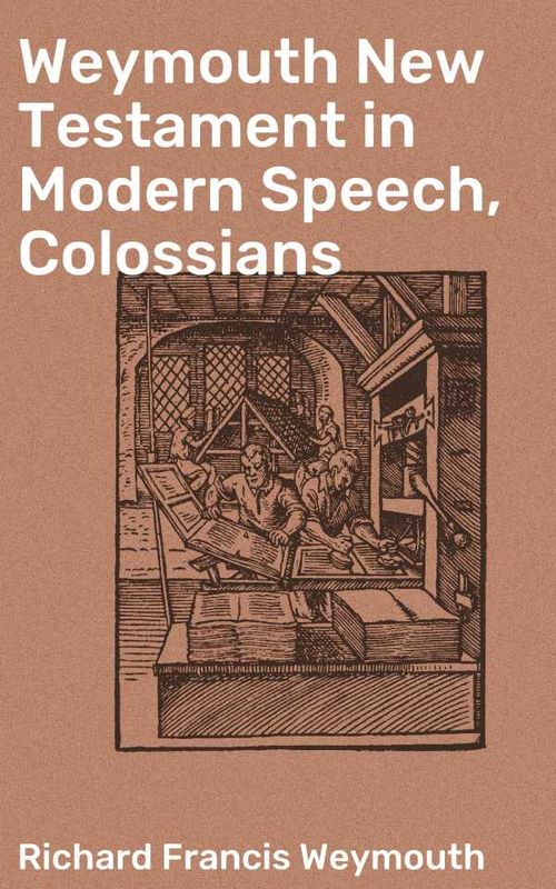 Weymouth New Testament in Modern Speech Colossians