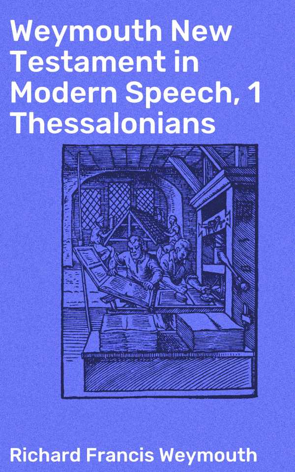 bw-weymouth-new-testament-in-modern-speech-1-thessalonians-good-press-4064066090982