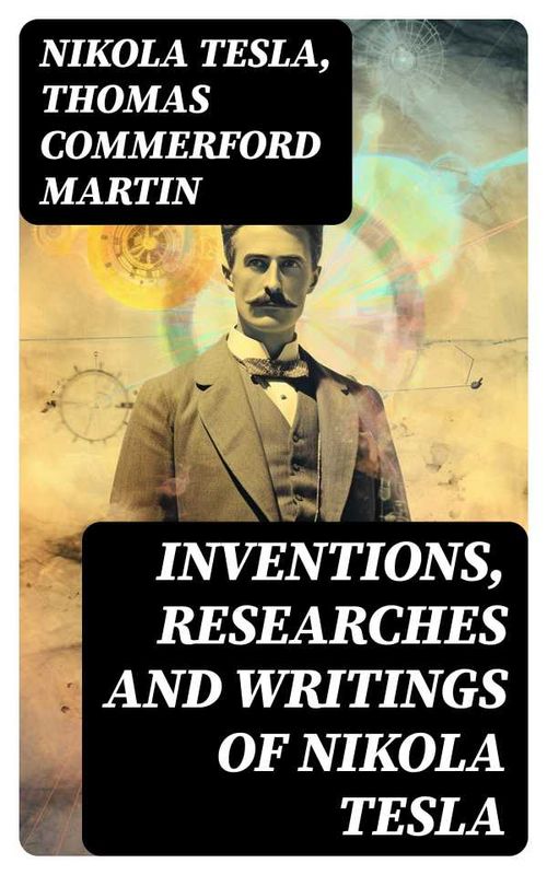 Inventions Researches and Writings of Nikola Tesla