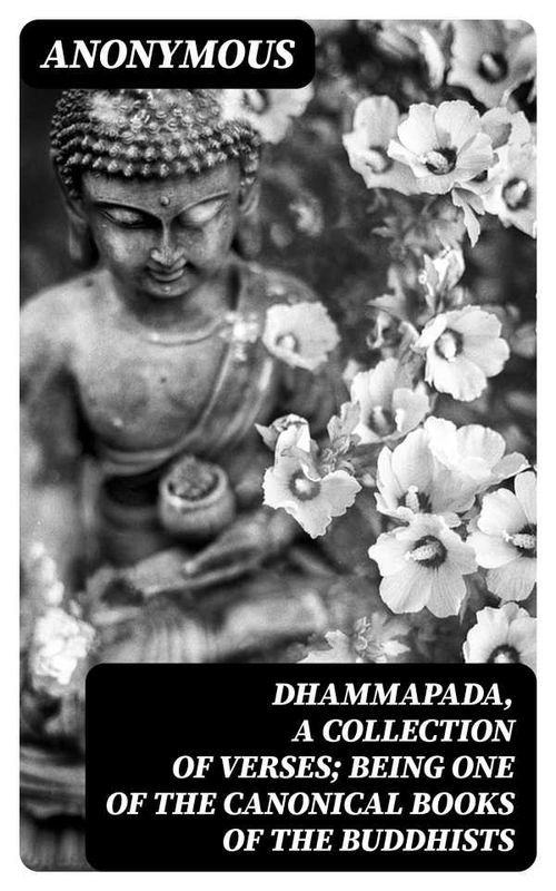 Dhammapada a Collection of Verses Being One of the Canonical Books of the Buddhists